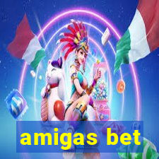 amigas bet